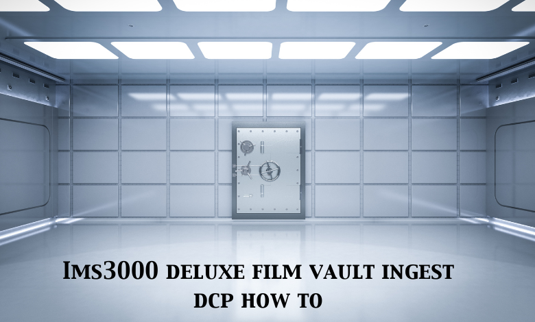 ims3000 deluxe film vault ingest dcp how to